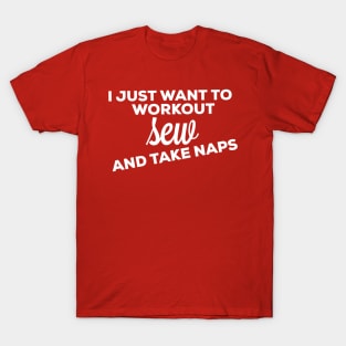 I just want to workout sew and take naps T-Shirt